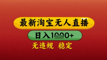 【最新】淘宝无人直播带货，独家技术，日入几张，不违规不封号，操作简单【揭秘】